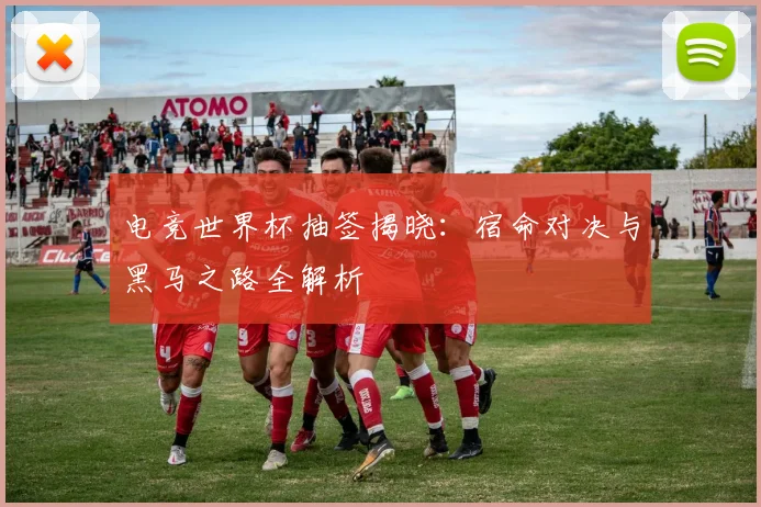电竞世界杯抽签揭晓：宿命对决与黑马之路全解析