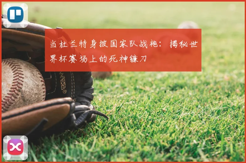 当杜兰特身披国家队战袍：揭秘世界杯赛场上的死神镰刀